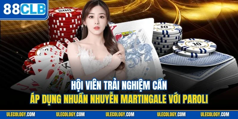 Hội viên trải nghiệm cần áp dụng nhuần nhuyễn Martingale với Paroli 